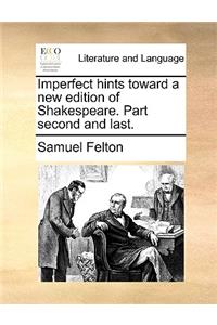 Imperfect Hints Toward a New Edition of Shakespeare. Part Second and Last.