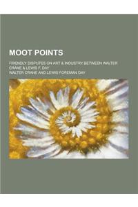 Moot Points; Friendly Disputes on Art & Industry Between Walter Crane & Lewis F. Day