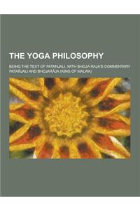 The Yoga Philosophy; Being the Text of Patanjali, with Bhoja Raja's Commentary