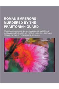 Roman Emperors Murdered by the Praetorian Guard