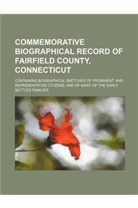 Commemorative Biographical Record of Fairfield County, Connecticut; Containing Biographical Sketches of Prominent and Representative Citizens, and of