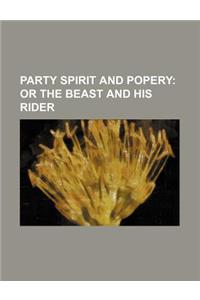 Party Spirit and Popery; Or the Beast and His Rider