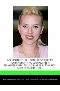 An Unofficial Look at Scarlett Johansson Including Her Filmography, Music Career, Awards, and Personal Life