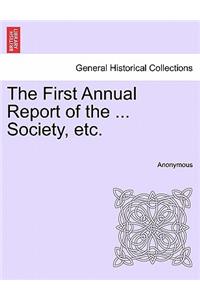 The First Annual Report of the ... Society, Etc.