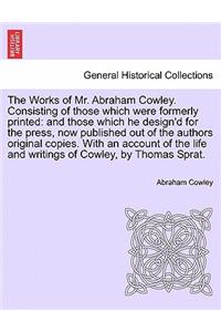 The Works of Mr. Abraham Cowley. Consisting of those which were formerly printed