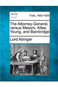 Attorney-General, Versus Messrs. Atlee, Young, and Bainbridge