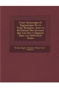 Trait Historique Et Dogmatique de La Vraie Religion