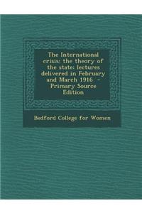 International Crisis: The Theory of the State; Lectures Delivered in February and March 1916