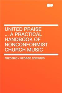 United Praise ... a Practical Handbook of Nonconformist Church Music