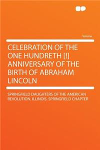 Celebration of the One Hundreth [!] Anniversary of the Birth of Abraham Lincoln