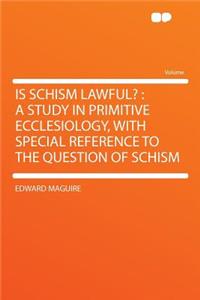 Is Schism Lawful?: A Study in Primitive Ecclesiology, with Special Reference to the Question of Schism