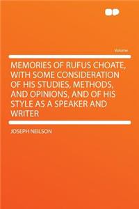 Memories of Rufus Choate, with Some Consideration of His Studies, Methods, and Opinions, and of His Style as a Speaker and Writer