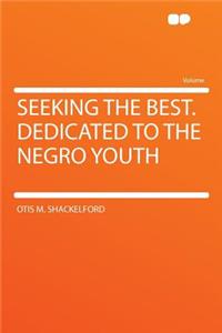 Seeking the Best. Dedicated to the Negro Youth