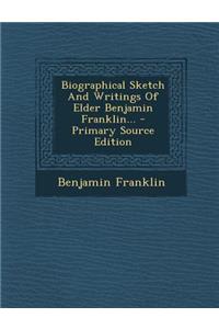 Biographical Sketch and Writings of Elder Benjamin Franklin...