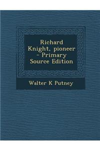 Richard Knight, Pioneer - Primary Source Edition
