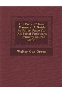 The Book of Good Manners: A Guide to Polite Usage for All Social Functions