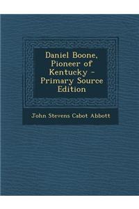 Daniel Boone, Pioneer of Kentucky - Primary Source Edition