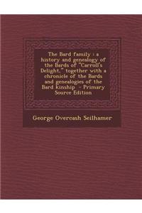 The Bard Family: A History and Genealogy of the Bards of Carroll's Delight, Together with a Chronicle of the Bards and Genealogies of t