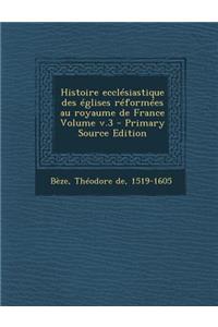 Histoire ecclésiastique des églises réformées au royaume de France Volume v.3
