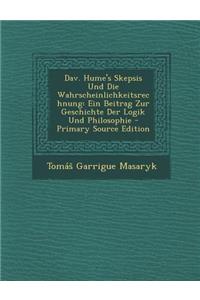 Dav. Hume's Skepsis Und Die Wahrscheinlichkeitsrechnung: Ein Beitrag Zur Geschichte Der Logik Und Philosophie