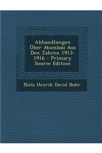 Abhandlungen Uber Atombau Aus Den Jahren 1913-1916 - Primary Source Edition