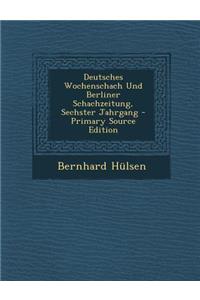 Deutsches Wochenschach Und Berliner Schachzeitung, Sechster Jahrgang - Primary Source Edition