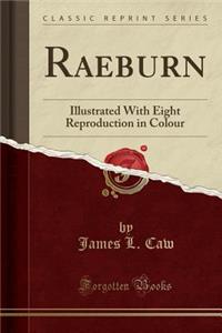 Raeburn: Illustrated with Eight Reproduction in Colour (Classic Reprint)
