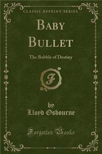 Baby Bullet: The Bubble of Destiny (Classic Reprint)