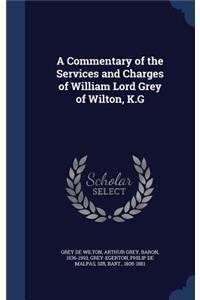 A Commentary of the Services and Charges of William Lord Grey of Wilton, K.G