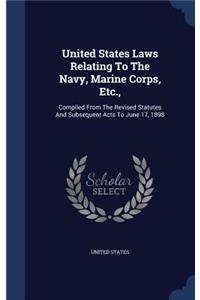 United States Laws Relating to the Navy, Marine Corps, Etc.,