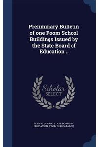 Preliminary Bulletin of one Room School Buildings Issued by the State Board of Education ..