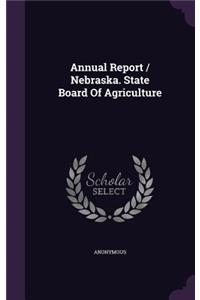Annual Report / Nebraska. State Board Of Agriculture