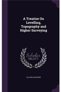 A Treatise On Levelling, Topography and Higher Surveying