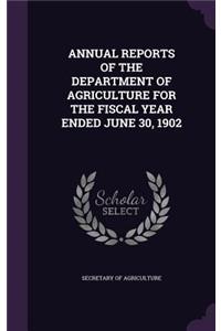 Annual Reports of the Department of Agriculture for the Fiscal Year Ended June 30, 1902