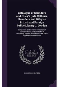 Catalogue of Saunders and Otley's (Late Colburn, Saunders and Otley's) British and Foreign Public Library ... London