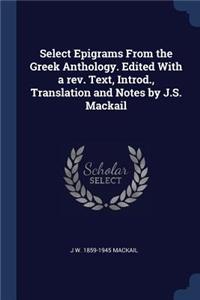 Select Epigrams From the Greek Anthology. Edited With a rev. Text, Introd., Translation and Notes by J.S. Mackail