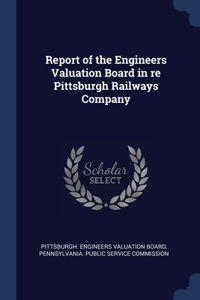 Report of the Engineers Valuation Board in re Pittsburgh Railways Company