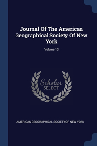 Journal Of The American Geographical Society Of New York; Volume 13
