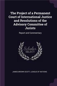 The Project of a Permanent Court of International Justice and Resolutions of the Advisory Committee of Jurists