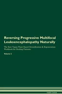Reversing Progressive Multifocal Leukoencephalopathy Naturally the Raw Vegan Plant-Based Detoxification & Regeneration Workbook for Healing Patients. Volume 2