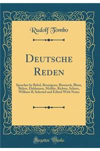 Deutsche Reden: Speeches by Bebel, Bennigsen, Bismarck, Blum, BÃ¼low, Dahlmann, Moltke, Richter, Schurz, William II; Selected and Edited with Notes (Classic Reprint)