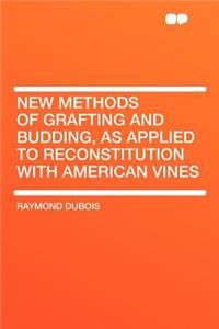 New Methods of Grafting and Budding, as Applied to Reconstitution with American Vines