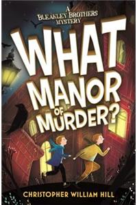 Bleakley Brothers Mystery: What Manor of Murder?