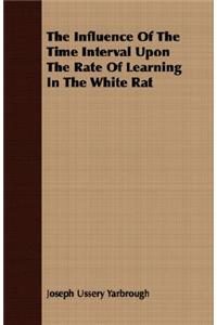 The Influence of the Time Interval Upon the Rate of Learning in the White Rat