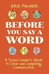 Before You Say a Word: A School Leader's Guide to Clear and Compelling Communication