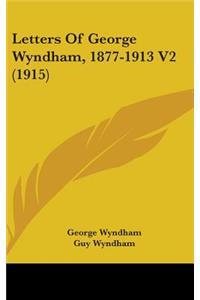 Letters of George Wyndham, 1877-1913 V2 (1915)