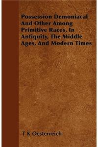 Possession Demoniacal And Other Among Primitive Races, In Antiquity, The Middle Ages, And Modern Times