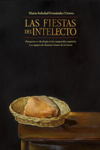 Las Fiestas Del Intelecto. Banquetes E Ideología En La Vanguardia Española