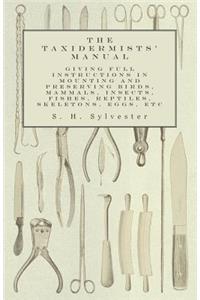 The Taxidermists' Manual - Giving Full Instructions in Mounting and Preserving Birds, Mammals, Insects, Fishes, Reptiles, Skeletons, Eggs, Etc