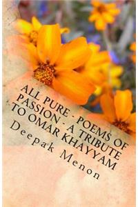 All Pure - Poems of Passion - A tribute to Omar Khayyam